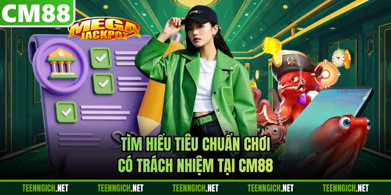 Tìm hiểu tiêu chuẩn chơi có trách nhiệm tại CM88