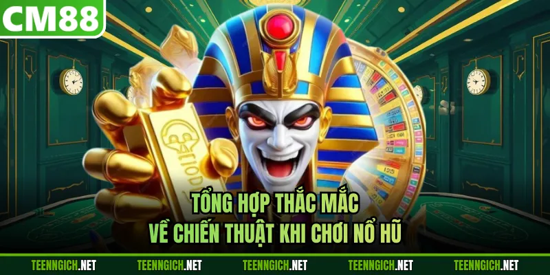 Tổng hợp thắc mắc về chiến thuật khi chơi nổ hũ