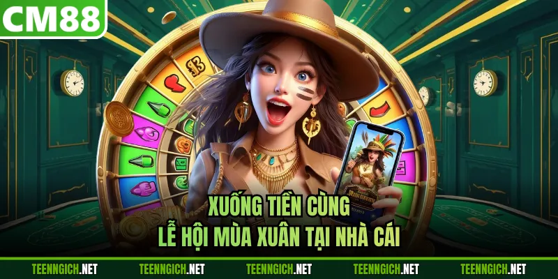 Xuống tiền cùng Lễ Hội Mùa Xuân tại nhà cái